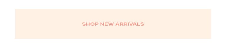New Obsessions: The obsession with this latest drop of new arrivals is REAL - you’ll want everything! Shop New Arrivals