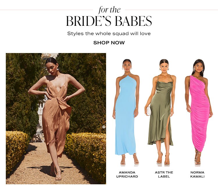 For the Bride’s Babes. Styles the whole squad will love. Shop now.