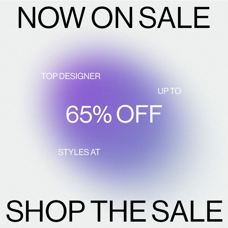 Now on Sale: Up designer styles at up to 65% off - Shop the Sale