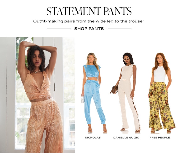 Statement Pants. Outfit-making pairs from the wide leg to the trouser. Shop Pants