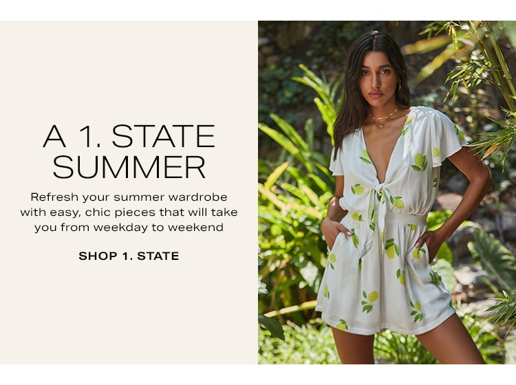 A 1. STATE Summer. Refresh your summer wardrobe with easy, chic pieces that will take you from weekday to weekend. Shop 1. STATE
