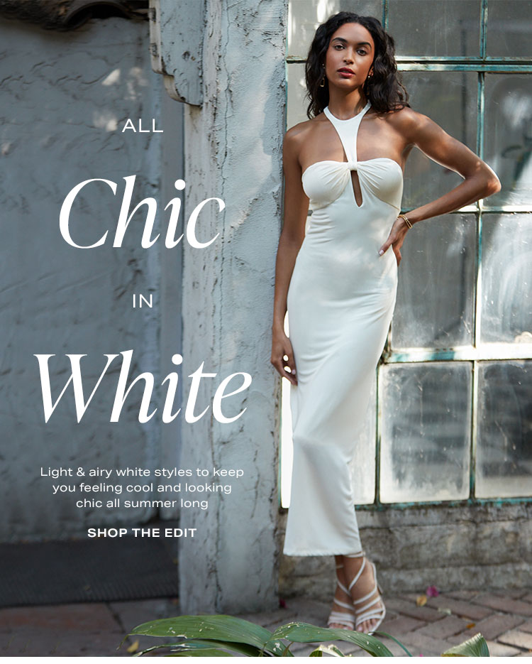 All Chic in White. Light & airy white styles to keep you feeling cool and looking chic all summer long. Shop the edit.