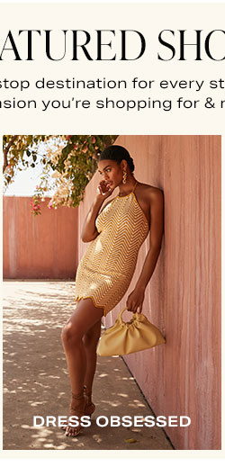 Featured Shops. Our one-stop destination for every style, trend, occasion you’re shopping for & more. Dress Obsessed.