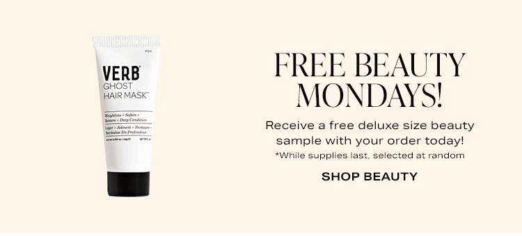 Free Beauty Mondays! Receive a free deluxe size beauty sample with your order today! *While supplies last, selected at random. Shop beauty.
