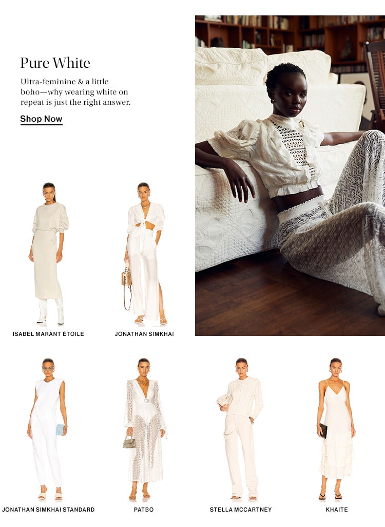 Pure White. Ultra-feminine & a little boho—why wearing white on repeat is just the right answer. Shop Now