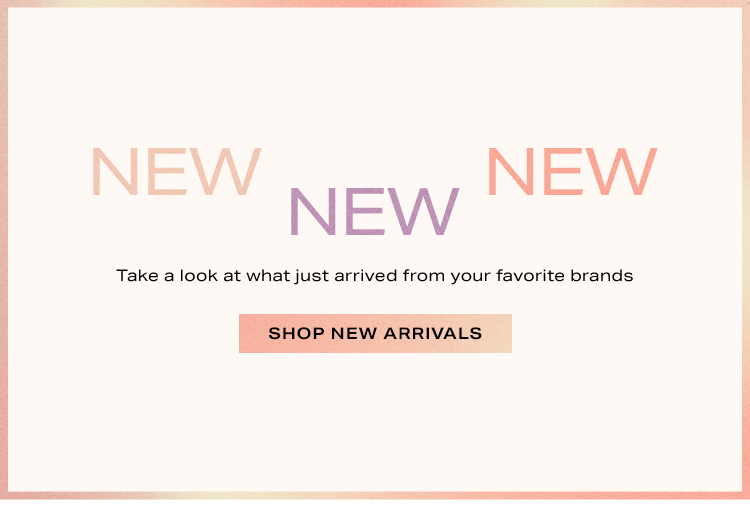 New New New: Take a look at what just arrived from your favorite brands - Shop New Arrivals