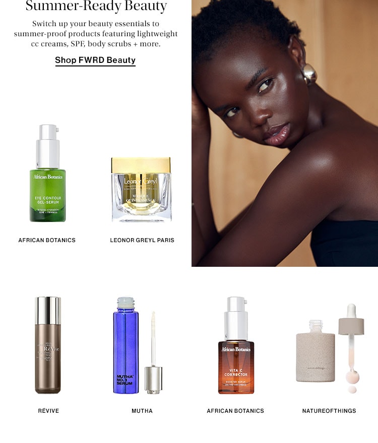 Summer-Ready Beauty. Switch up your beauty essentials to summer-proof products featuring lightweight cc creams, SPF, body scrubs + more. Shop FWRD Beauty