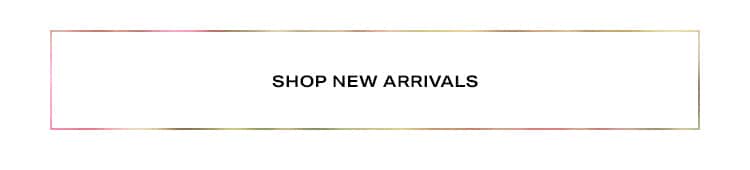 SHOP NEW ARRIVALS