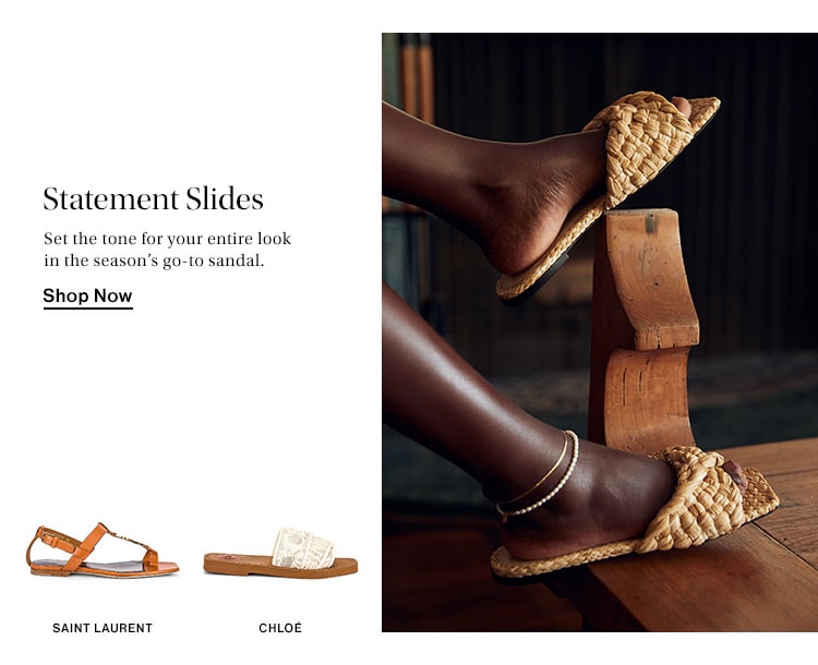 Statement Slides. Set the tone for your entire look in the season’s go-to sandal. Shop Now