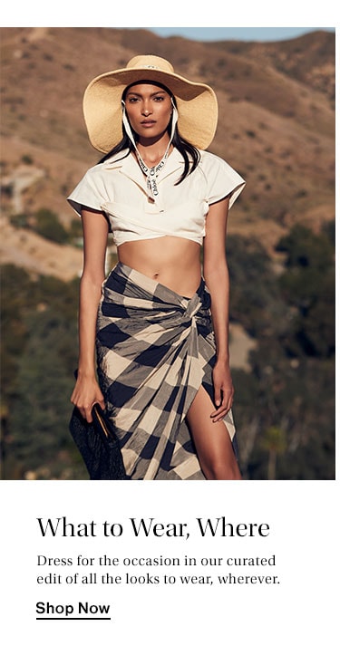 What to Wear, Where. Dress for the occasion in our curated edit of all the looks to wear, wherever. Shop Now