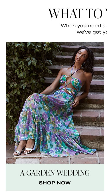 What to Wear to...When you need a little outfit inspo, we've got you covered. A Garden Wedding. Shop now.