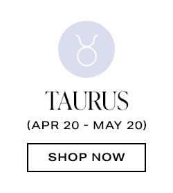 Taurus (Apr 20 - May 20) - Shop Now
