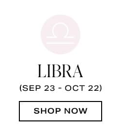 Libra (Sept 23 - Oct 22) - Shop Now