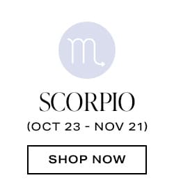 Scorpio (Oct 23 - Nov 21) - Shop Now