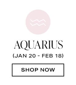 Aquarius (Jan 20 - Feb 18) - Shop Now