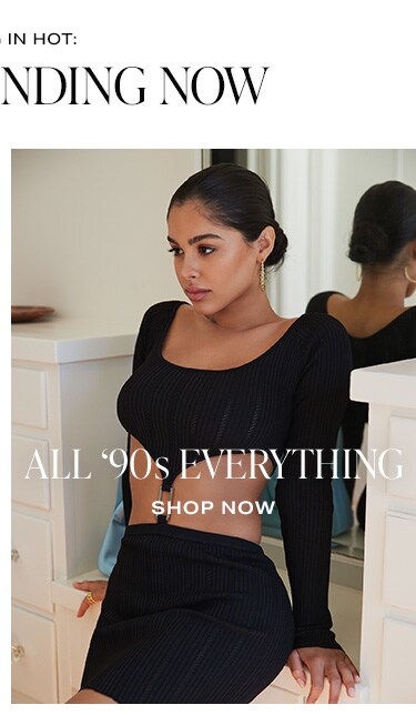 Coming in Hot: What’s Trending Now. All ‘90s Everything - Shop Now