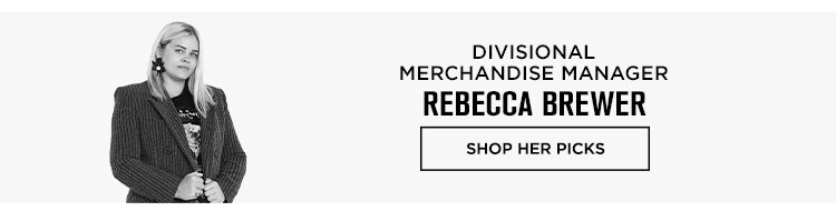 Editors’ Picks: Rebecca Brewer, Divisional Merchandise Manager - Shop Her Picks