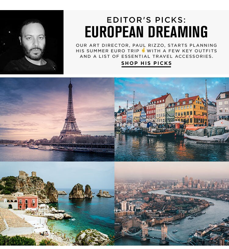 Editor’s Picks: European Dreaming. Our Art Director, Paul Rizzo, starts planning his summer Euro trip 🤞 with a few key outfits and a list of essential travel accessories. SHOP HIS PICKS