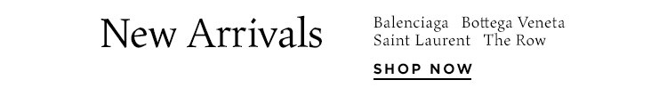 New Arrivals: Balenciaga, Bottega Veneta, Saint Laurent, The Row + more- Shop Now