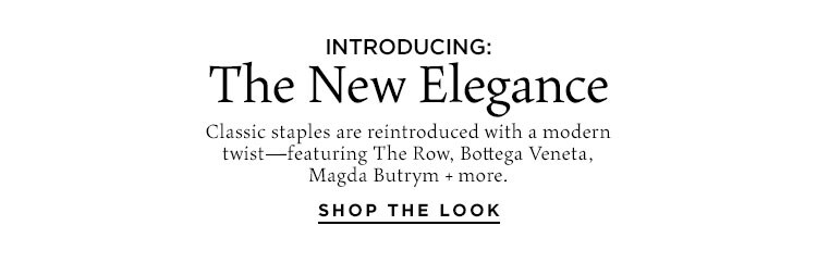 Introducing: The New Elegance. Classic staples are reintroduced with a modern twist—featuring The Row, Bottega Veneta, Magda Butrym + more. Shop the Look