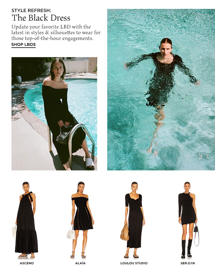 Style Refresh: The Black Dress. Update your favorite LBD with the latest in styles & silhouettes to wear for those top-of-the-hour engagements. Shop LBDs