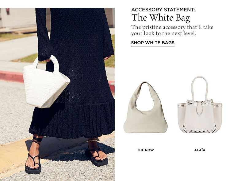 Accessory Statement: The White Bag. The pristine accessory that’ll take your look to the next level. Shop White Bags