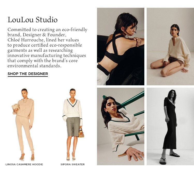 LouLou Studio. Committed to creating an eco-friendly brand, Designer & Founder, Chloé Harrouche, lined her values to produce certified eco-responsible garments as well as researching innovative manufacturing techniques that comply with the brand’s core environmental standards. Shop the Designer