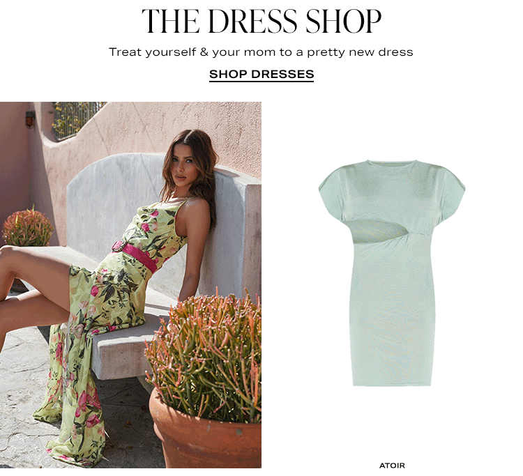 The Dress Shop. Treat yourself & your mom to a pretty new dress. Shop dresses.