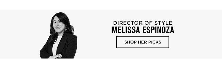 Director of Style, Melissa Espinoza - Shop her picks