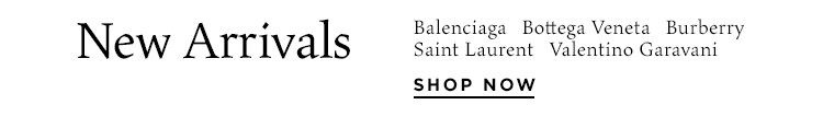New Arrivals: Balenciaga, Bottega Veneta, Burberry, Saint Laurent, Valentino Garavani + more - Shop Now