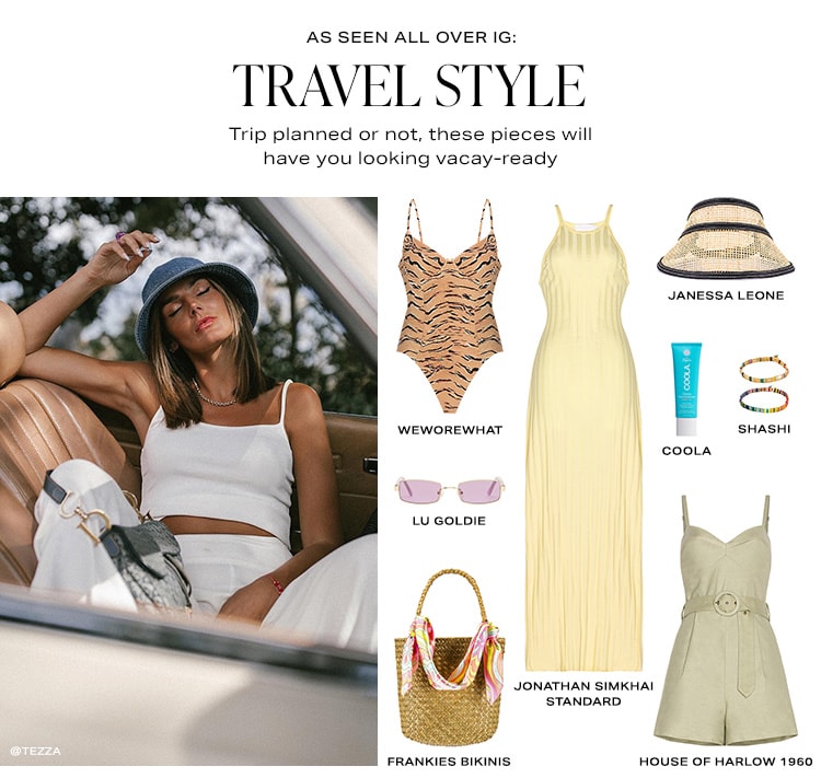 As Seen All Over IG: Travel Style. Trip planned or not, these pieces will have you looking vacay-ready