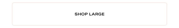 Shop Large.