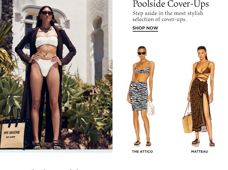 Poolside Cover-Ups. Step aside in the most stylish selection of cover-ups. Shop Now