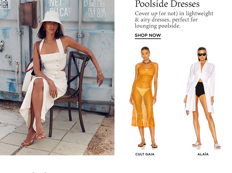 Poolside Dresses. Cover up (or not) in lightweight & airy dresses, perfect for lounging poolside. Shop Now