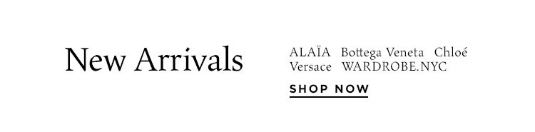 New Arrivals from ALAÏA, Bottega Veneta, Chloé, Versace, WARDROBE.NYC. Shop Now