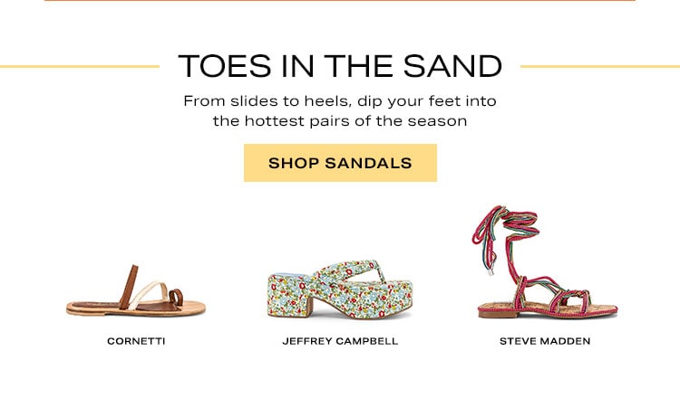Toes in the Sand. From slides to heels, dip your feet into the hottest pairs of the season. Shop Sandals.