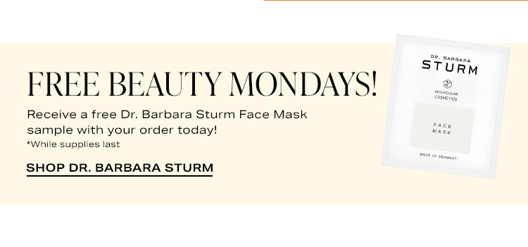 Free Beauty Mondays! Receive a free Dr. Barbara Sturm Face Mask sample with your order today! *While supplies last. Shop Dr. Barbara Sturm