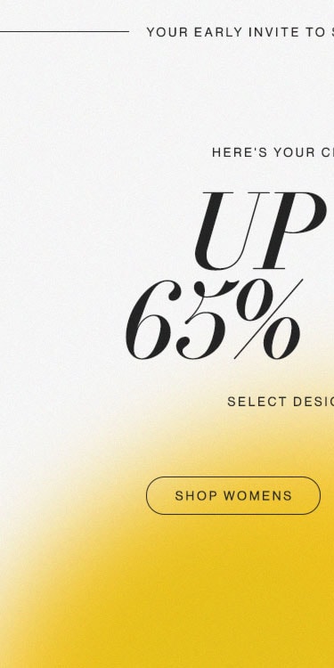 Your Early Invite to Shop the Secret Sale. Here's your chance to take up to 65% OFF select designer styles! Shop Womens