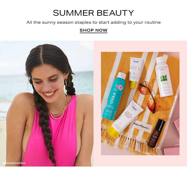 Summer Beauty. All the sunny season staples to start adding to your routine. Shop Now