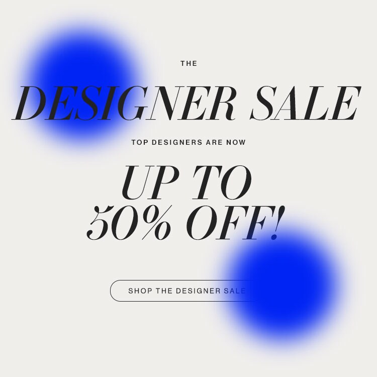The Designer Sale. Top designers are now up to 50% off! SHOP THE DESIGNER SALE