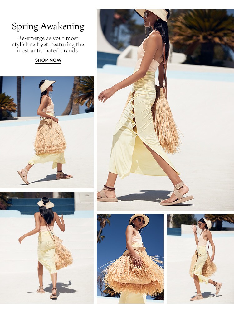 Spring Awakening. Re-emerge as your most stylish self yet, featuring the most anticipated trends. Shop Now
