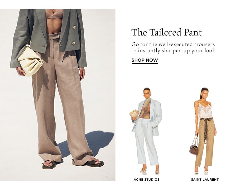 The Tailored Pant. Go for the well-executed trousers to instantly sharpen up your look. Shop Now