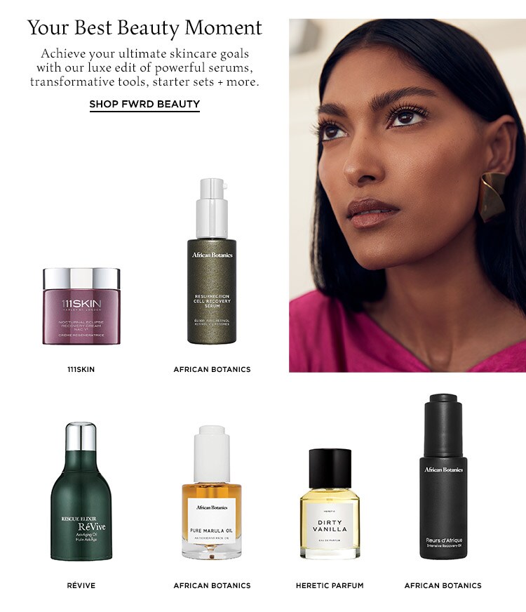 Your Best Beauty Moment: Achieve your ultimate skincare goals with our luxe edit of powerful serums, transformative tools, starter sets + more. Shop FWRD Beauty