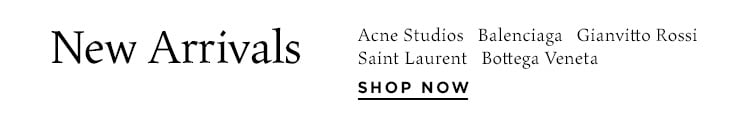 New Arrivals: Acne Studios, Balenciaga, Gianvitto Rossi, Saint Laurent, Bottega Veneta + more - Shop Now