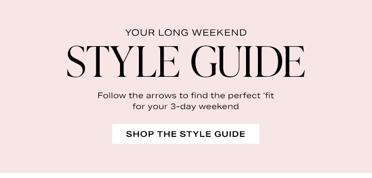 Your Long Weekend Style Guide. Follow the arrows to find the perfect ‘fit your your 3-day weekend. Shop the Style Guide