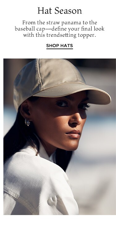 Hat Season DEK: From the straw panama to the bucket hat—define your final look with this trendsetting topper. CTA: Shop Hats