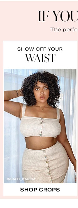 Show Off Your Waist. Shop crops.