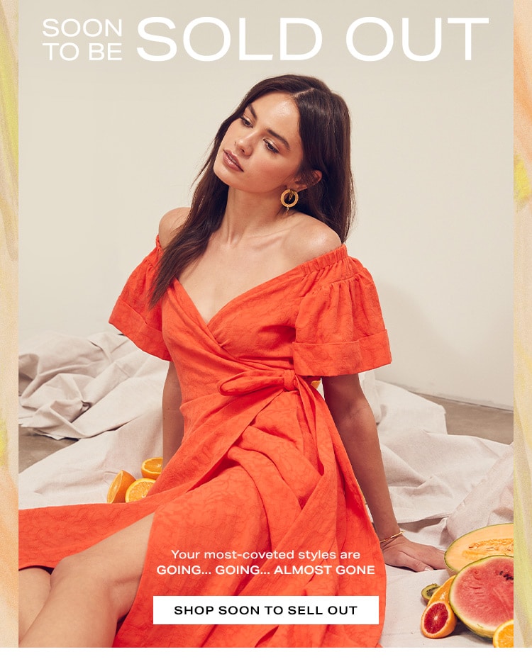 Soon to Be Sold Out: Your most-coveted styles are going... going... almost gone - Shop Soon to Sell Out