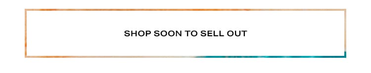 Soon to Be Sold Out: Your most-coveted styles are going... going... almost gone - Shop Soon to Sell Out