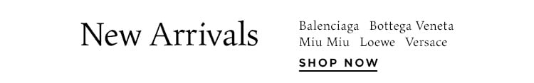 New Arrivals: Balenciaga, Bottega Veneta, Miu Miu, Loewe, Versace + more  - Shop Now